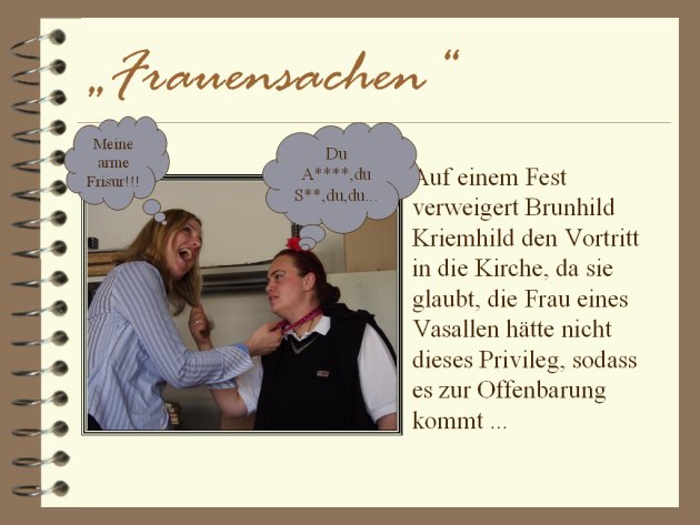 Auf einem Fest verweigert Brunhild Kriemhild den Vortritt in die Kirche, da sie glaubt, die Frau eines Vasallen h&auml;tte nicht dieses Privileg, sodass es zur Offenbarung kommt ...