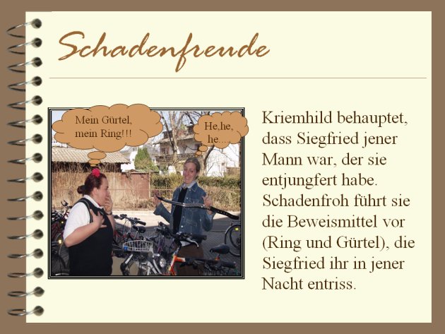 Kriemhild behauptet, dass Siegfried jener Mann war, der sie entjungfert habe. Schadenfroh f&uuml;hrt sie als Beweismittel Ring und G&uuml;rtel vor, die Siegfried Brunhild in jener Nacht entrissen hatte.