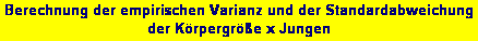 Textfeld: Berechnung der empirischen Varianz und der Standardabweichung 
der K�rpergr��e x Jungen 