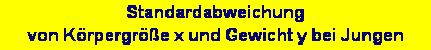 Textfeld: Standardabweichung 
von K�rpergr��e x und Gewicht y bei Jungen